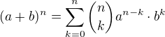 $(a+b)^n = \sum_{k=0}^n{n \choose k}a^{n-k} \cdot{b^{k}} \quad $