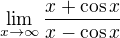 $\lim_{x\to\infty }\frac{x+\cos x}{x-\cos x}$