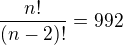 $\frac{n!}{(n-2)!}=992$