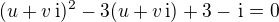 $(u + v\, \mathrm i )^2-3(u + v\, \mathrm i )+3-\, \mathrm i=0$