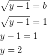$\sqrt{y-1}=b\nl\sqrt{y-1}=1\nly-1=1\nly=2$
