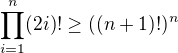 $\prod_{i=1}^{n}(2i)! \ge ((n + 1)!)^n$