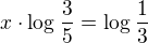 kopírovat do textarea $x\cdot \log_{}\frac{3}{5}=\log_{}\frac{1}{3}$