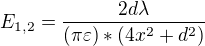 $E_{1,2}=\frac{2d\lambda }{(\pi \varepsilon )*(4x^{2}+d^{2})}$