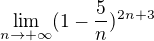 $\lim_{n\to+\infty } (1-\frac{5}{n})^{2n+3}$