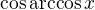 $\cos \arccos x$