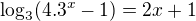 $\log_{3}(4.3^x - 1)=2x+1$