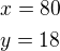 $x=80\nly=18$