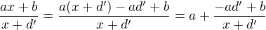 $\frac{ax + b}{x + d'} = \frac{a(x + d') - ad' + b}{x + d'} = a + \frac {- ad' + b}{x + d'}$