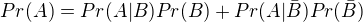 $Pr(A)=Pr(A|B)Pr(B)+Pr(A|\bar{B})Pr(\bar{B})$