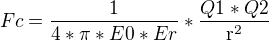 $Fc=\frac{1}{4*\pi *E0*Er} * \frac{Q1*Q2}{\mathrm{r}^{2}}$