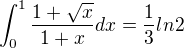 $\int_{0}^{1}\frac{1+\sqrt{x}}{1+x}dx=\frac{1}{3}ln2$
