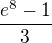 $\frac{e^8 - 1}{3}$