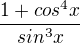$\frac{1+cos^{4}x}{sin^{3}x}$