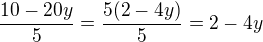 $\frac{10-20y}5=\frac{5(2-4y)}5=2-4y$