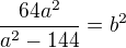 $\frac{64a^2}{a^2-144}=b^2$