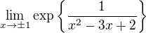 $\lim_{x \to \pm 1} \exp \{ \frac{1}{x^2-3x+2} \} $