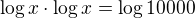 $\log x\cdot \log x =\log 10000$