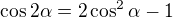$\cos 2 \alpha = 2 \cos^{2} \alpha -1$