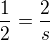 $\frac 12= \frac 2s $