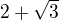 $2+\sqrt{3}$