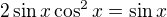 $2\sin x\cos^2x=\sin x$