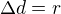 $\Delta d=r$