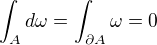 $\int_{A}d\omega=\int_{\partial A}\omega=0$