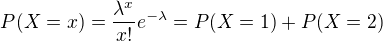 $P(X=x)=\frac{\lambda ^{x}}{x!}e^{-\lambda } = P(X=1) + P(X=2)$
