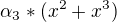 $\alpha_3 * (x^2 + x^3)$