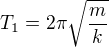 $T_1=2\pi \sqrt{\frac{m}{k}}$