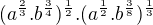 $(a^{\frac{2}{3}}.b^{\frac{3}{4}})^{\frac{1}{2}} . (a^{\frac{1}{2}}.b^{\frac{3}{8}})^{\frac{1}{3}}$