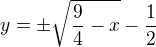 $y=\pm \sqrt{\frac{9}{4}-x}-\frac{1}{2}$