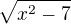 $\sqrt{x^{2}-7}$