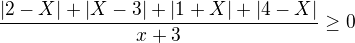 $\frac{|2-X|+|X-3|+|1+X|+|4-X|}{x+3}\ge 0$