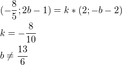 $(-\frac{8}{5};2b-1)=k*(2;-b-2)\nlk=-\frac{8}{10}\nlb\not =\frac{13}{6}$