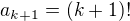 $a_{k+1}=(k+1) !$