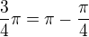 $\frac 34\pi = \pi - \frac{\pi}{4}$