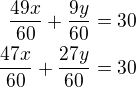 $\frac{49x}{60}+\frac{9y}{60}=30\\\frac{47x}{60}+\frac{27y}{60}=30$