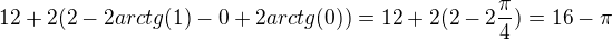 $12+2(2-2arctg(1)-0+2arctg(0))=12+2(2-2\frac{\pi}{4})=16-\pi$
