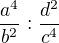 $ \frac{a^4}{b^2} : \frac{d^2}{c^4}$