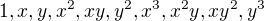 $1,x,y,x^2,xy,y^2,x^3,x^2y,xy^2,y^3$