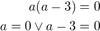 $a(a-3)=0\\a=0\vee a-3=0$