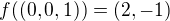 $f((0,0,1)) = (2,-1)$