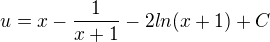 $u=x- \frac 1{x+1} - 2ln(x+1)+C$