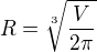 $R=\sqrt[3]{\frac{V}{2\pi}}$