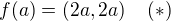 $f(a)=(2a,2a) \;\;\;\;(*)$