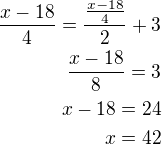 $\frac{x-18}{4}=\frac{\frac{x-18}{4}}{2}+3\\\frac{x-18}{8}=3\\x-18=24\\x=42$