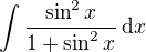 $\int\frac{\sin^2x}{1+\sin^2x}\,{\rm d}x$