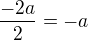 $\frac{-2a}{2}=-a$